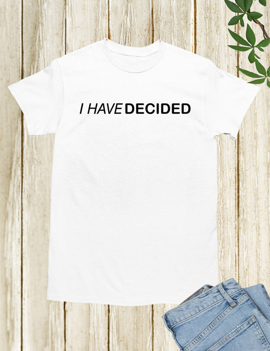 I have Decided Shirts