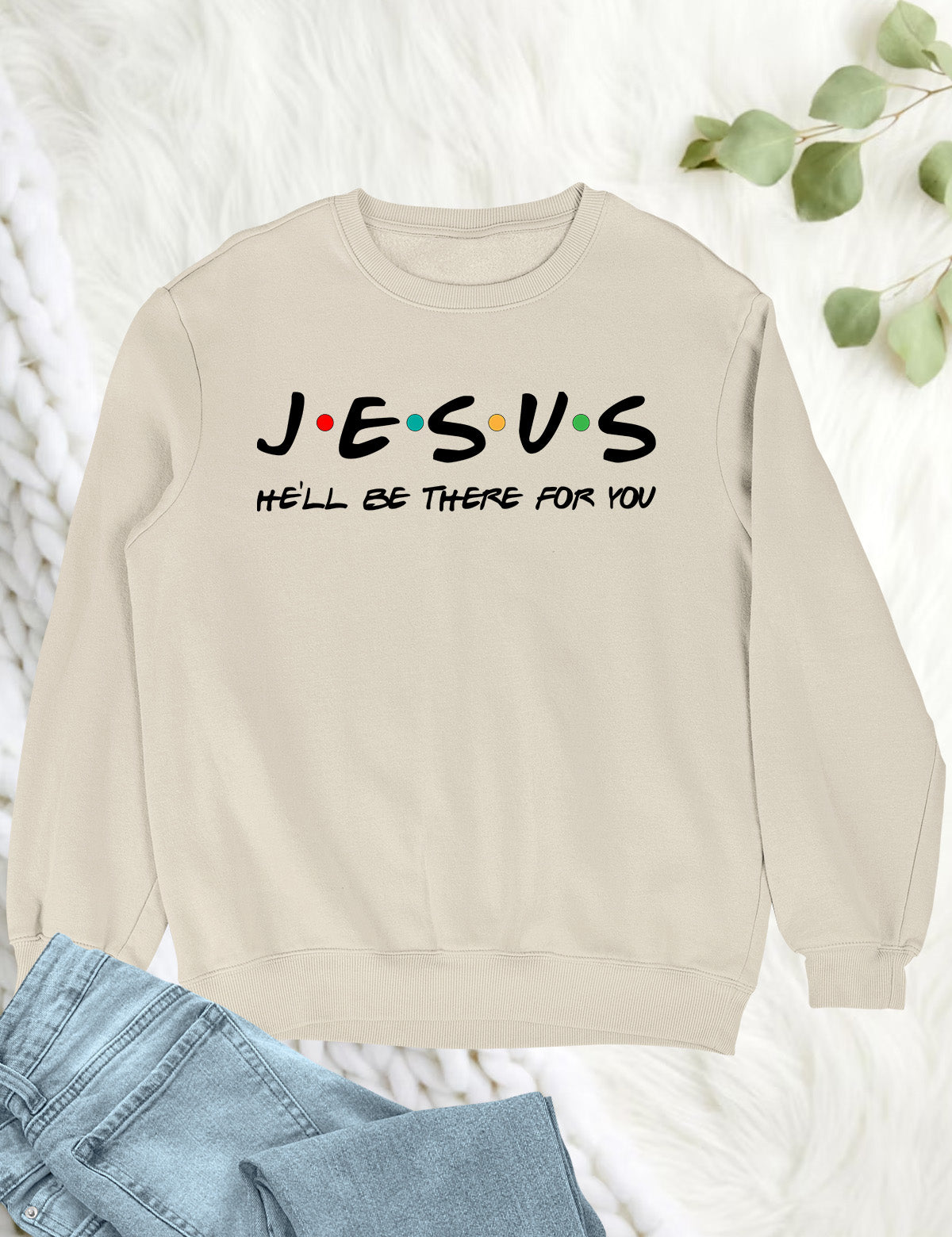 Jesus He'll Be There For You Sweatshirt
