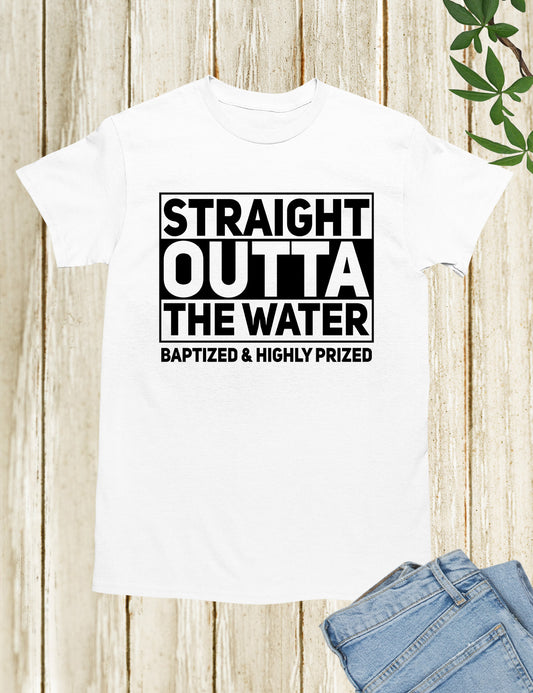 Straight Outta The Water Baptized & Highly Prized Shirt