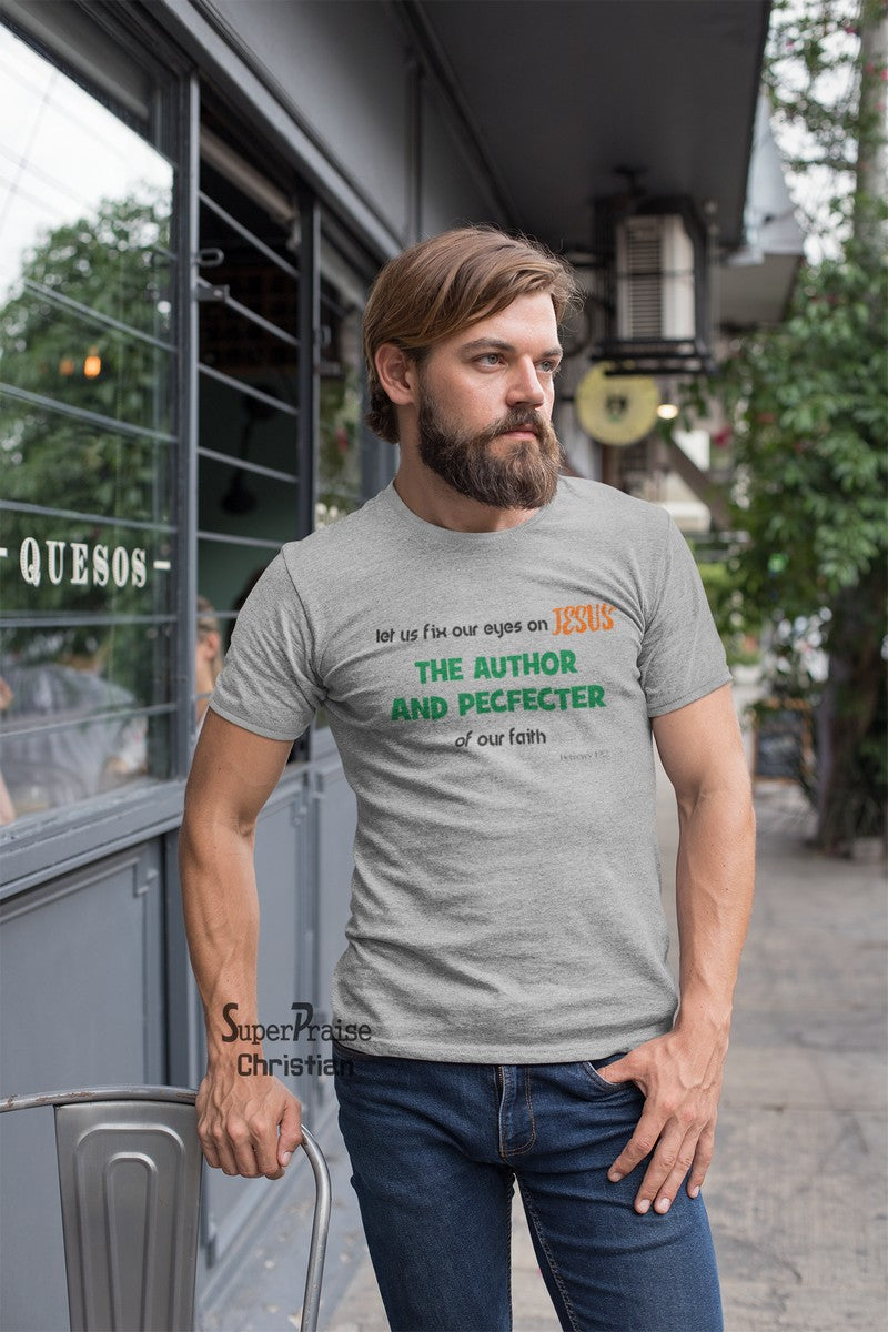 Fix Our Eyes on Jesus the Author & Pecfecter of Our Faith Christian T Shirt - Super Praise Christian