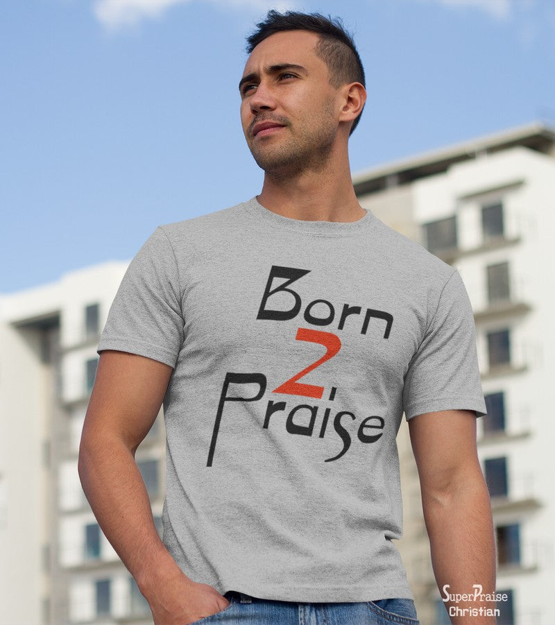 Born To Praise Faith Bible Verse Love Christian T Shirt