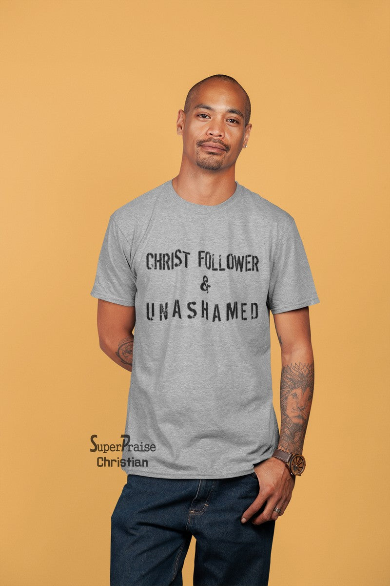 Christ Follower Unashamed Christian T Shirt - SuperPraiseChristian