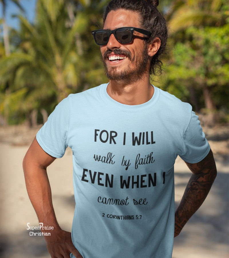 For I Will Walk By Faith Even When I Cannot See Christian Tee