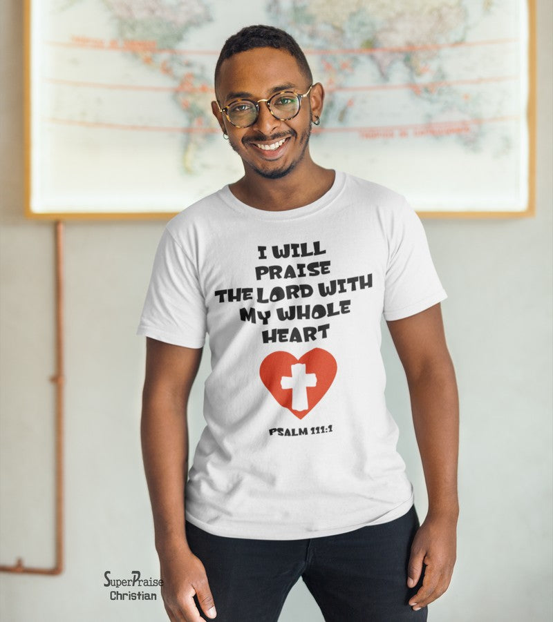 I Will Praise The Lord With my Whole Heart Christian T Shirt