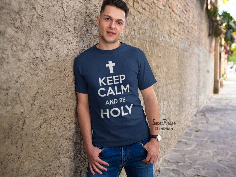 Keep Calm and be Holy Saint Godly Christian T shirt - Super Praise Christian
