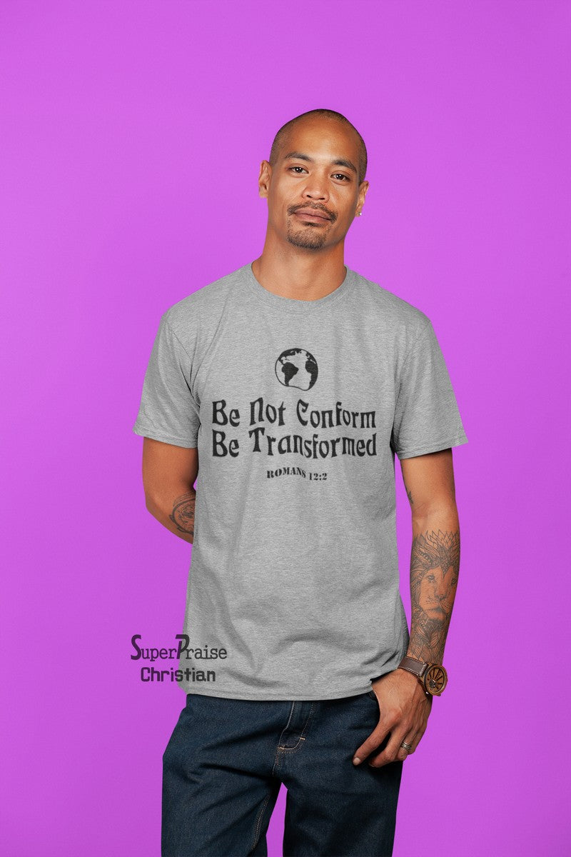 Be Not Conform Be Transformed Christian T Shirt - Super Praise Christian