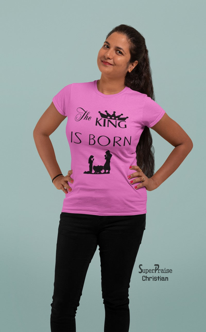 Christian Women T Shirt The King Is Born Ladies tee