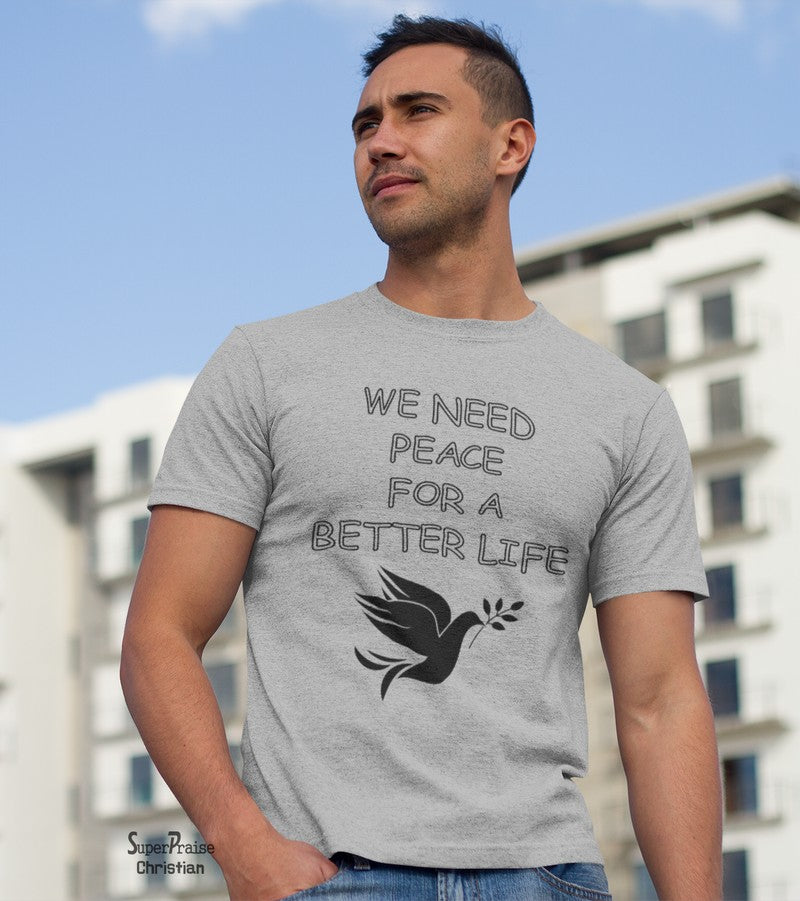 We Need To Peace For A Better Life Christian T Shirt