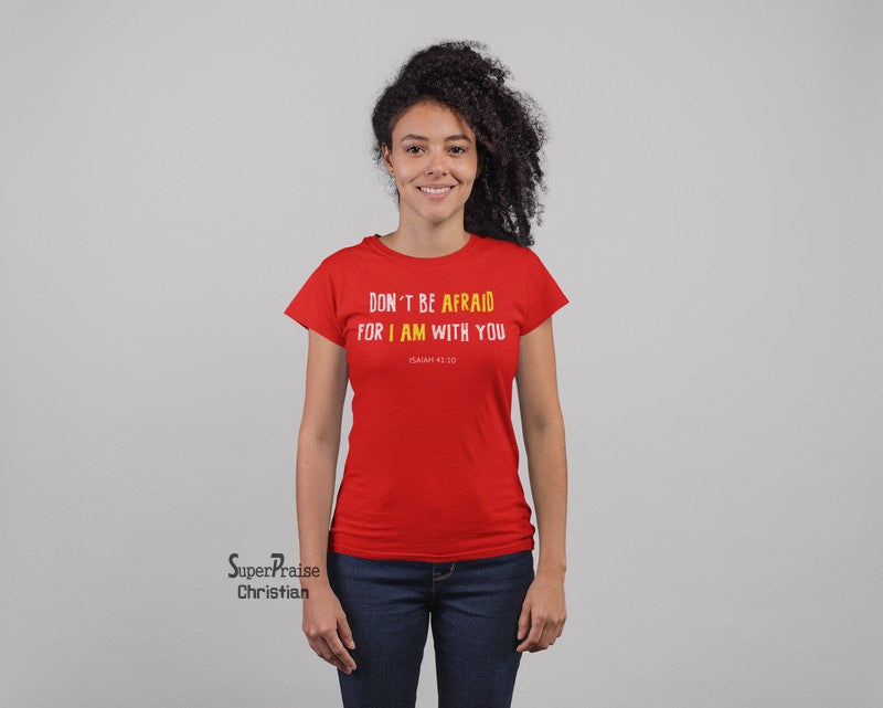 Christian Women T shirt Don't Be Afraid For I Am With You Isaiah 41:10 Ladies Tee