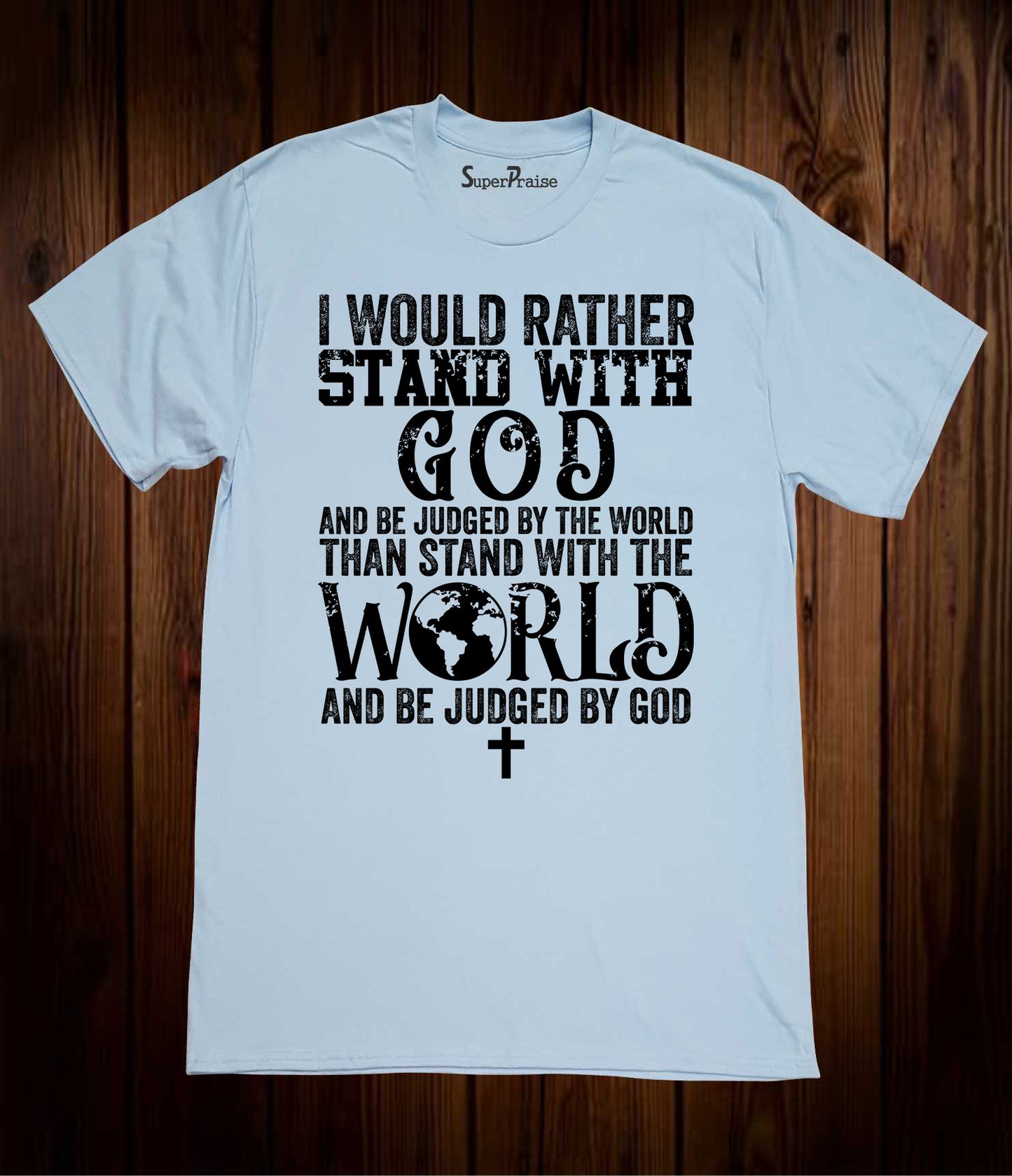 I Would Rather Stand With God And Be Judged By The World Than Stand With the World And Be Judged By God T Shirt
