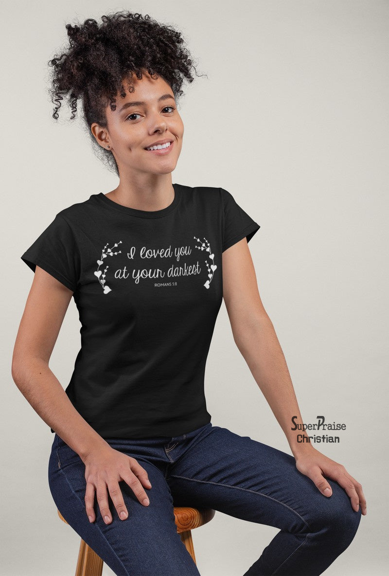 Christian Women T shirt I Loved You At Your Darkest Eternal Salvation Hope Ladies tee