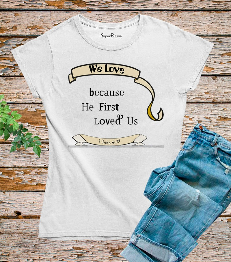 We Love Because He First Loved Us T Shirt