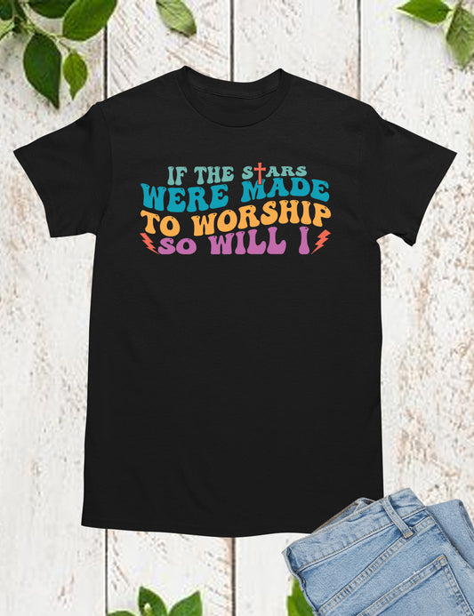 If The Stars Were made to Worship So Will I Shirts
