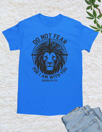 Fear Not For I am With You Isiah 41:10 Shirts
