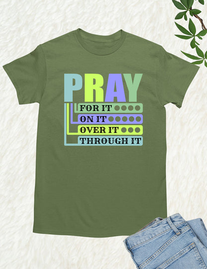 Pray For It On It Over It Through It Shirts