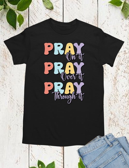 Pray On It Pray Over It Pray Through It Bible verse Shirts