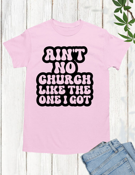Ain't No Church Like The One I Go Tee Shirt