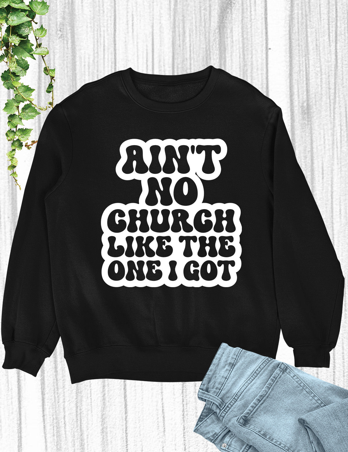 Ain't No Church Like The One I Got Sweatshirt