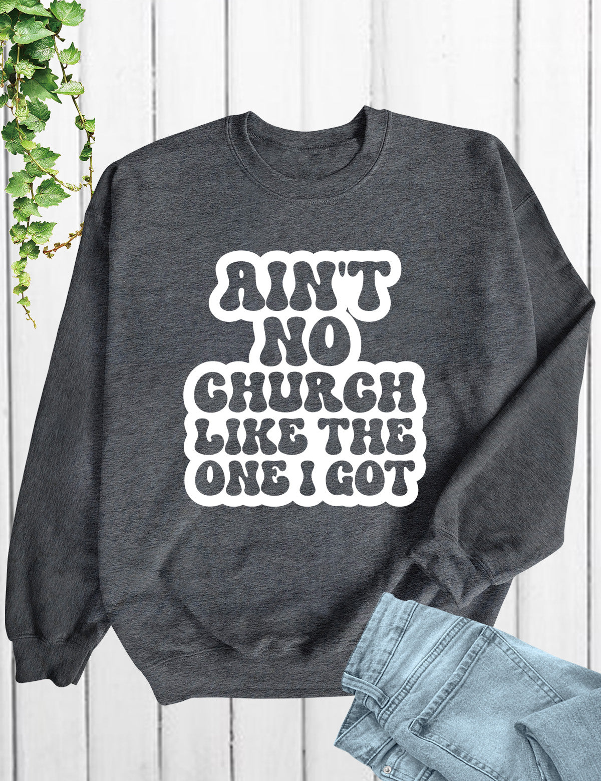 Ain't No Church Like The One I Got Sweatshirt