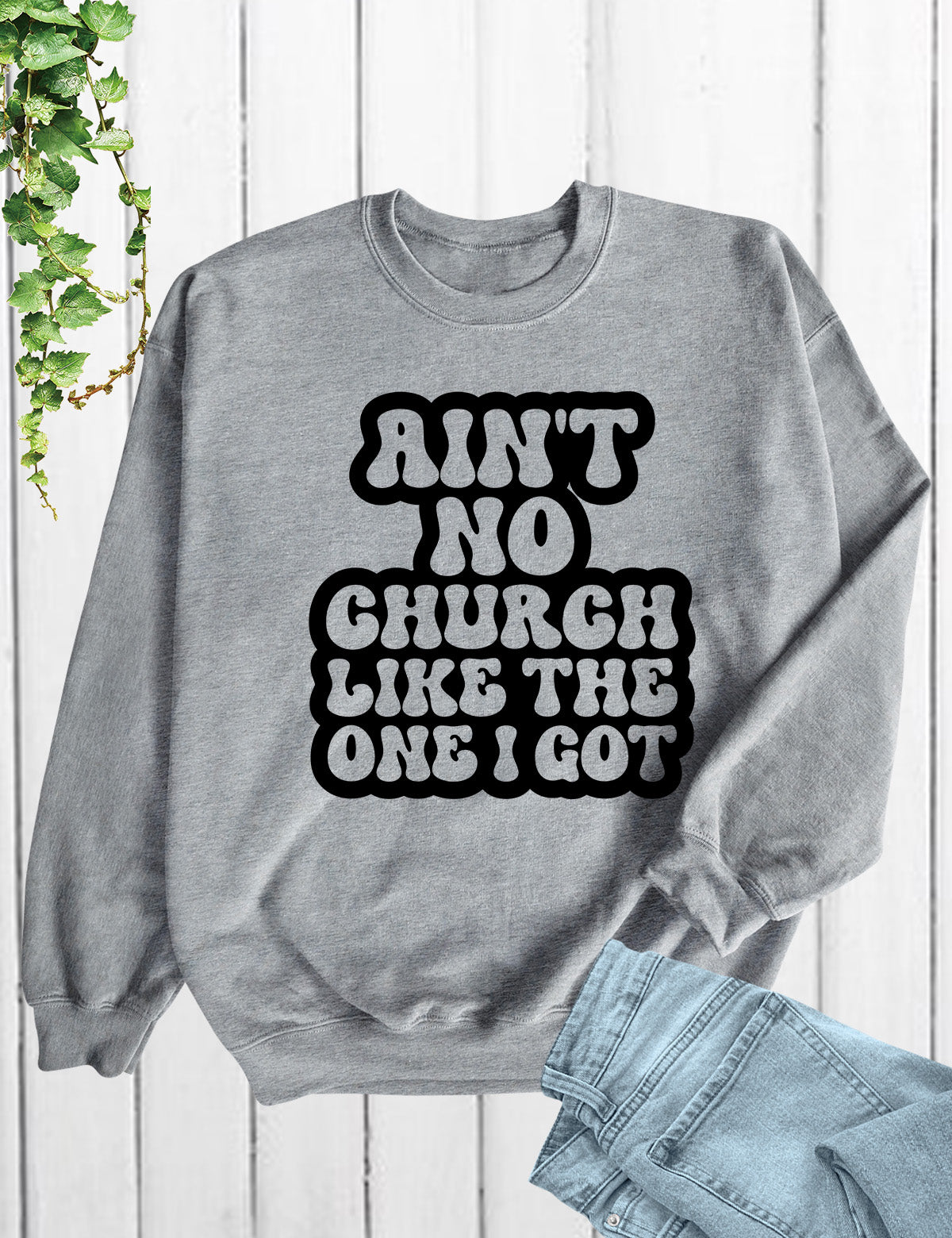 Ain't No Church Like The One I Got Sweatshirt