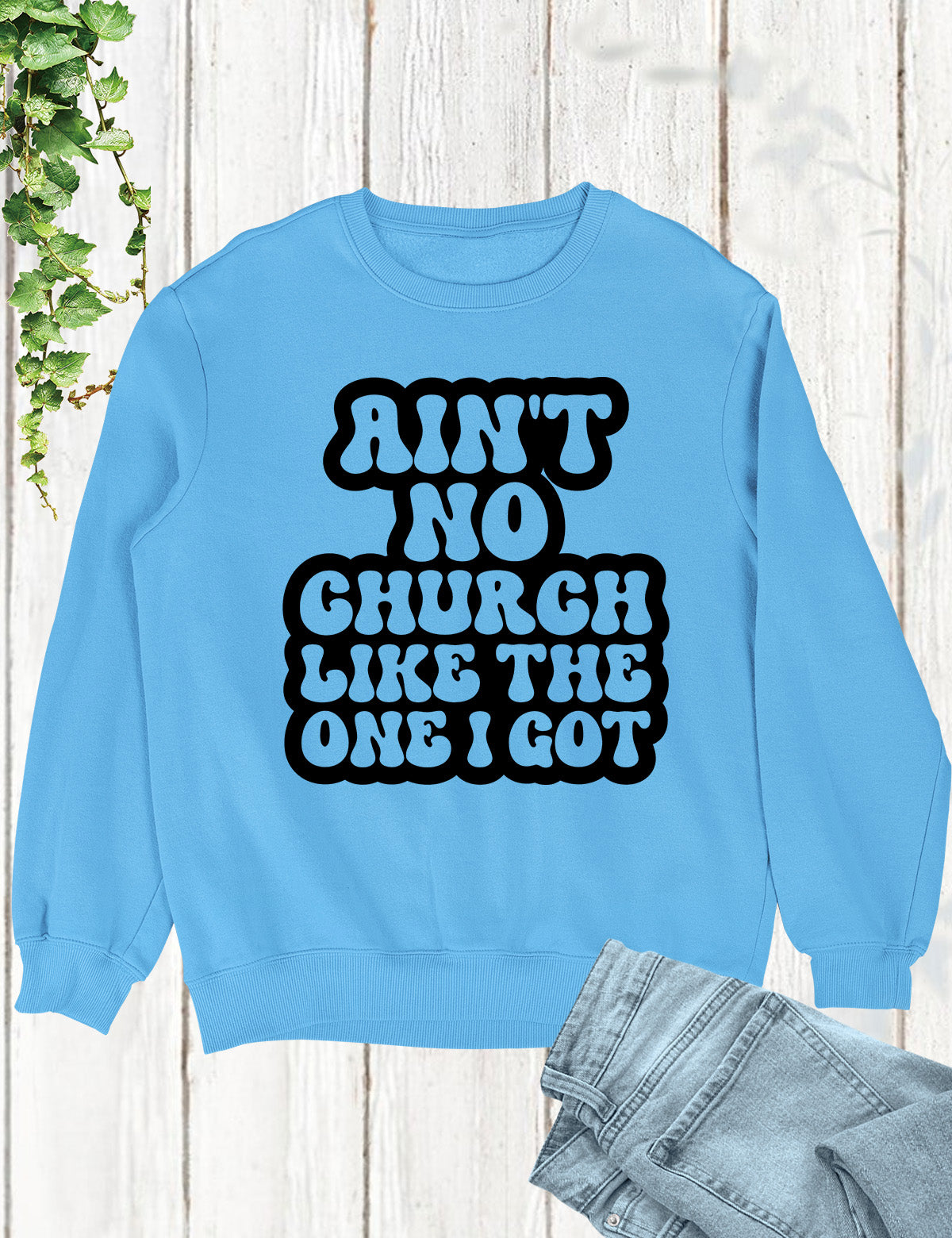 Ain't No Church Like The One I Got Sweatshirt