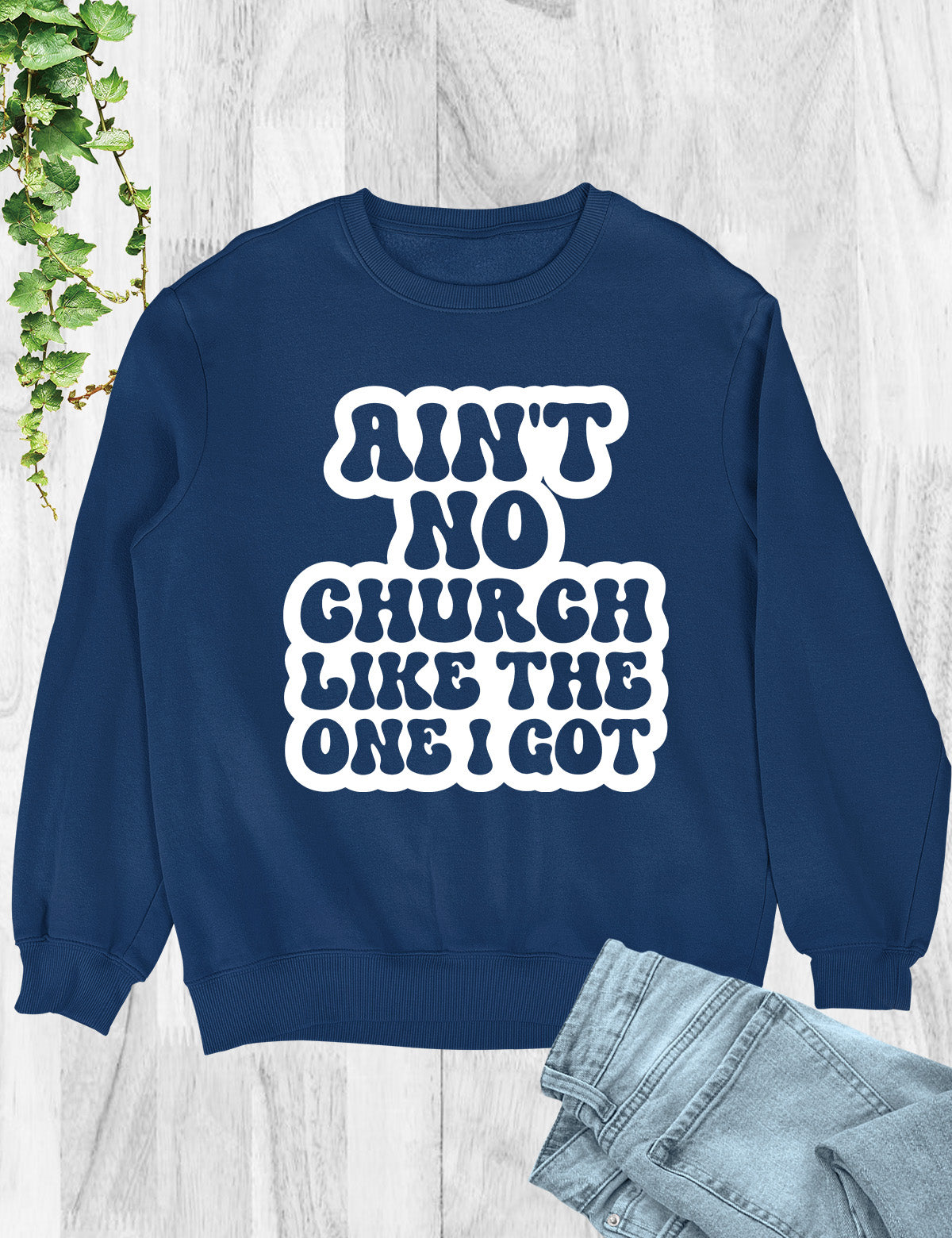 Ain't No Church Like The One I Got Sweatshirt