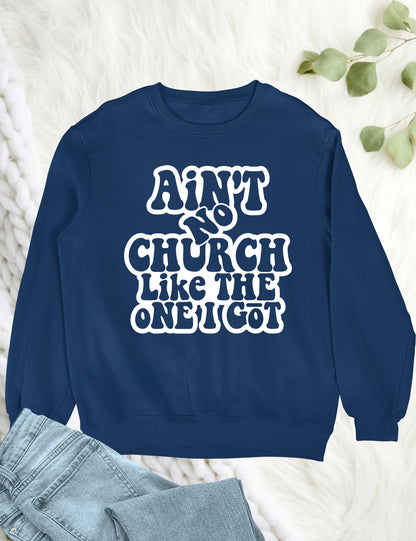 Ain't No Church Like The One I Got Sweatshirt Church