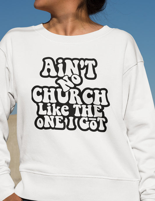 Ain't No Church Like The One I Got Sweatshirt Church