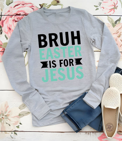 Bruh Easter Is For Jesus Christian Long Sleeve Tees