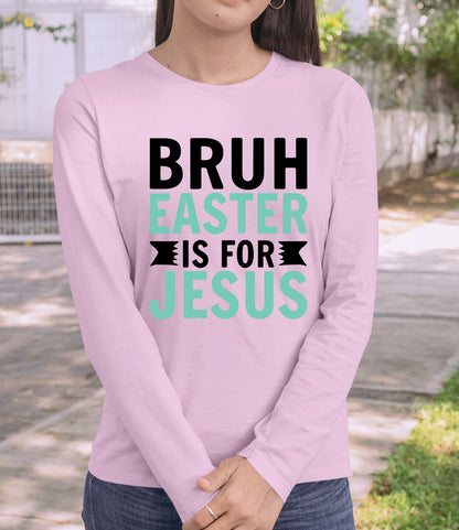 Bruh Easter Is For Jesus Christian Long Sleeve Tees