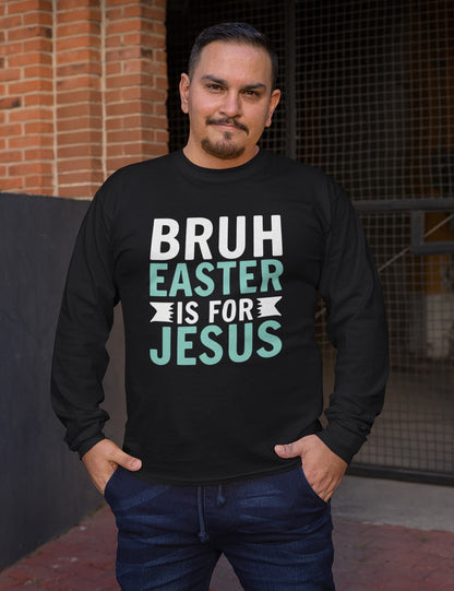 Bruh Easter Is For Jesus Christian Long Sleeve Tees