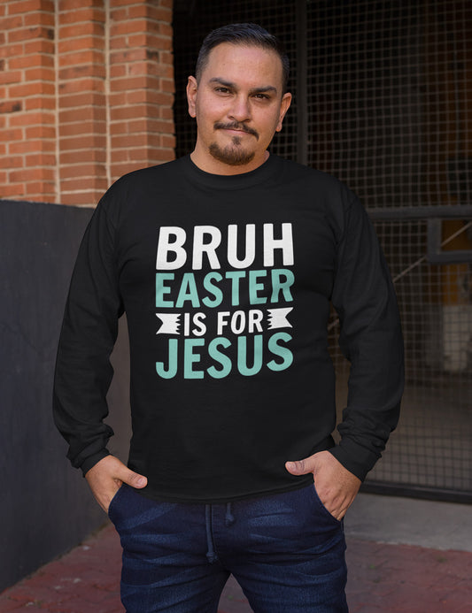 Bruh Easter Is For Jesus Christian Long Sleeve Tees