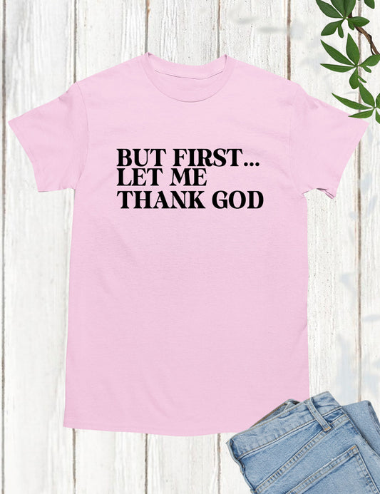 But First Let Me Thank God Christian Shirts