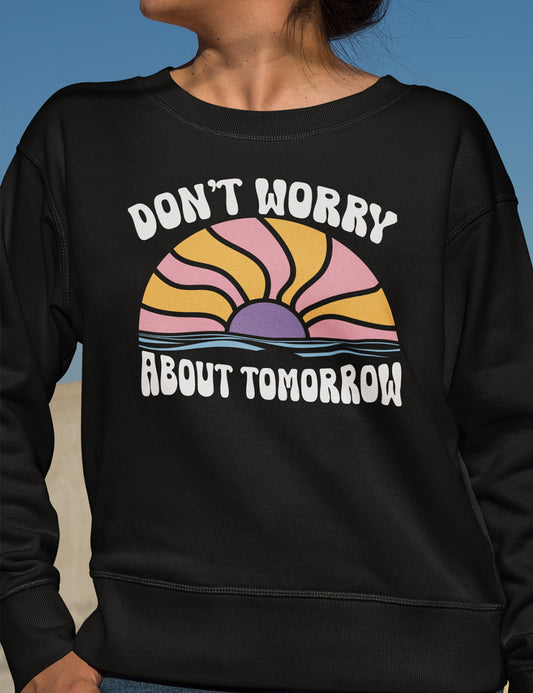 Don't Worry About Tomorrow Faith Based Christian Clothing Sweatshirts