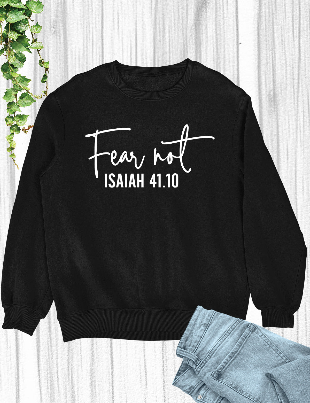 Fear Not Isaiah 41 10 Sweatshirt
