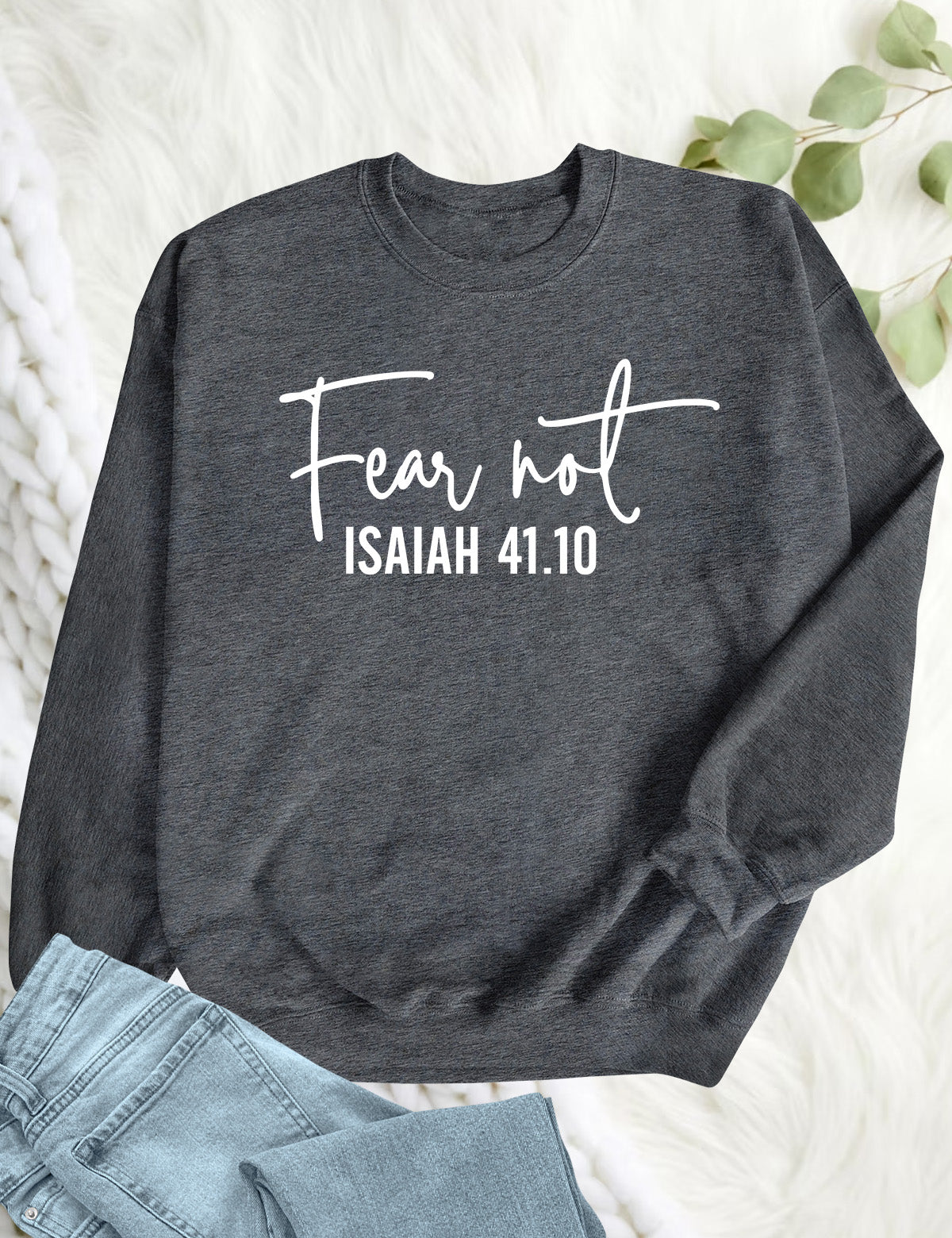 Fear Not Isaiah 41 10 Sweatshirt