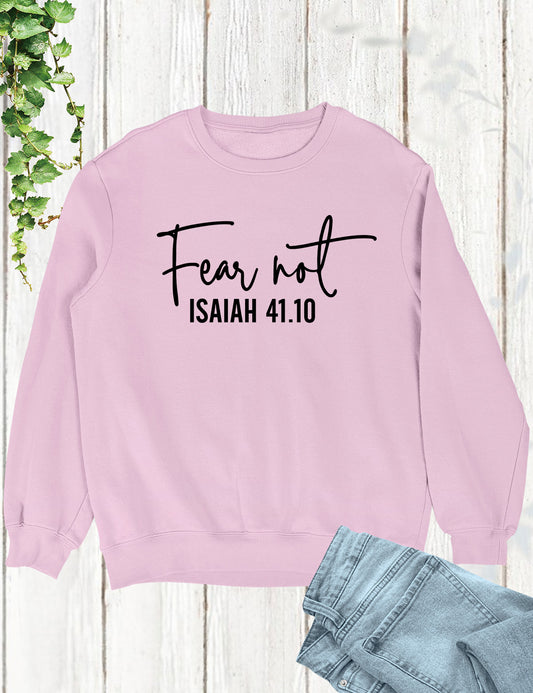 Fear Not Isaiah 41 10 Sweatshirt