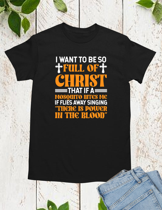 I Want To Be So Full Of Christ Power in The Blood Shirt