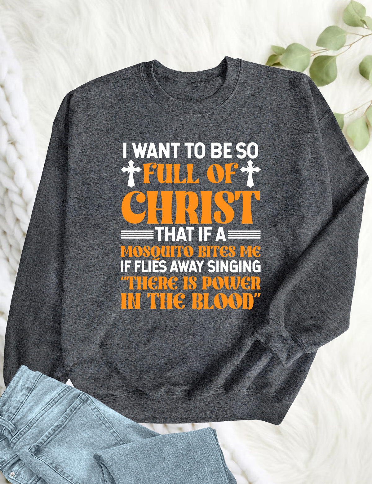 I Want To Be So Full Of Christ Power in The Blood Sweatshirts