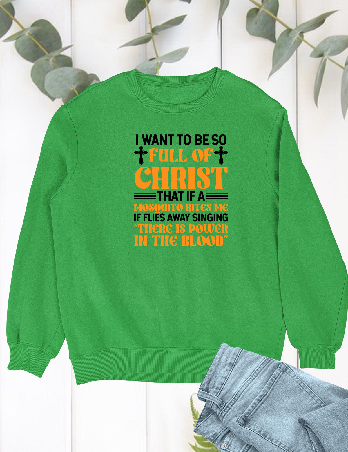 I Want To Be So Full Of Christ Power in The Blood Sweatshirt