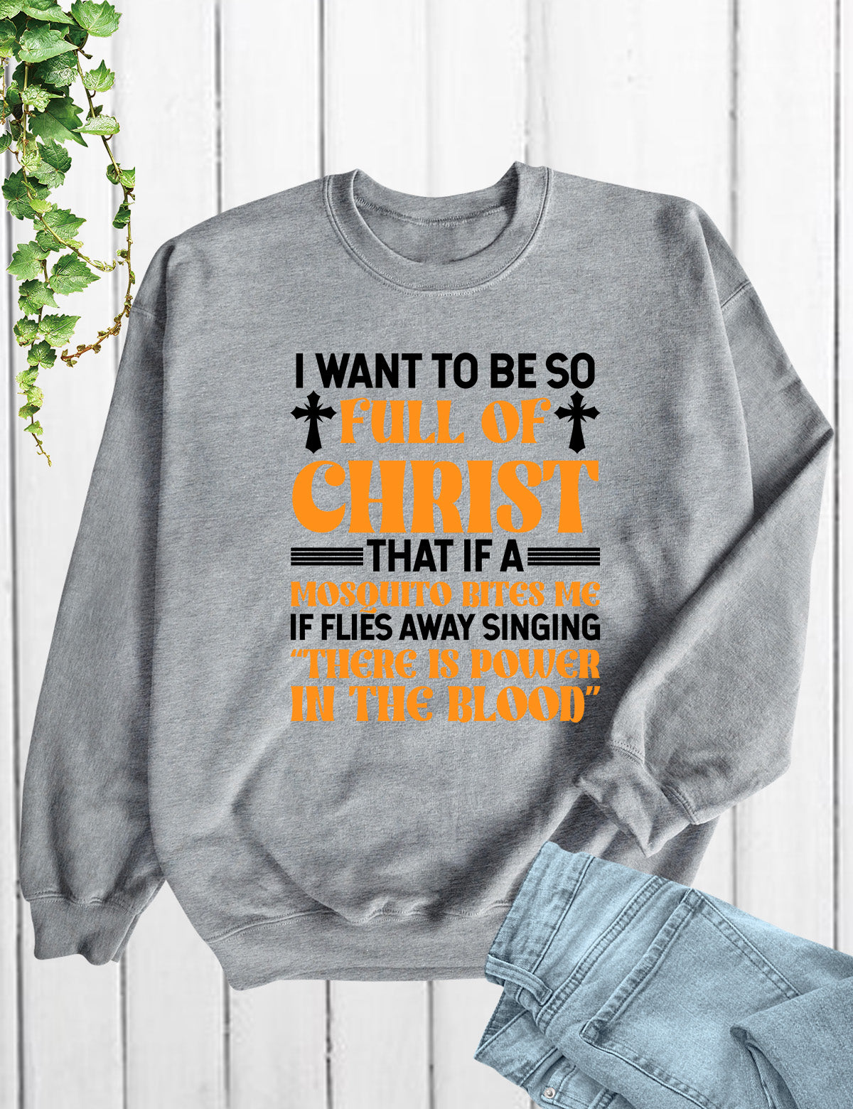 I Want To Be So Full Of Christ Power in The Blood Sweatshirts