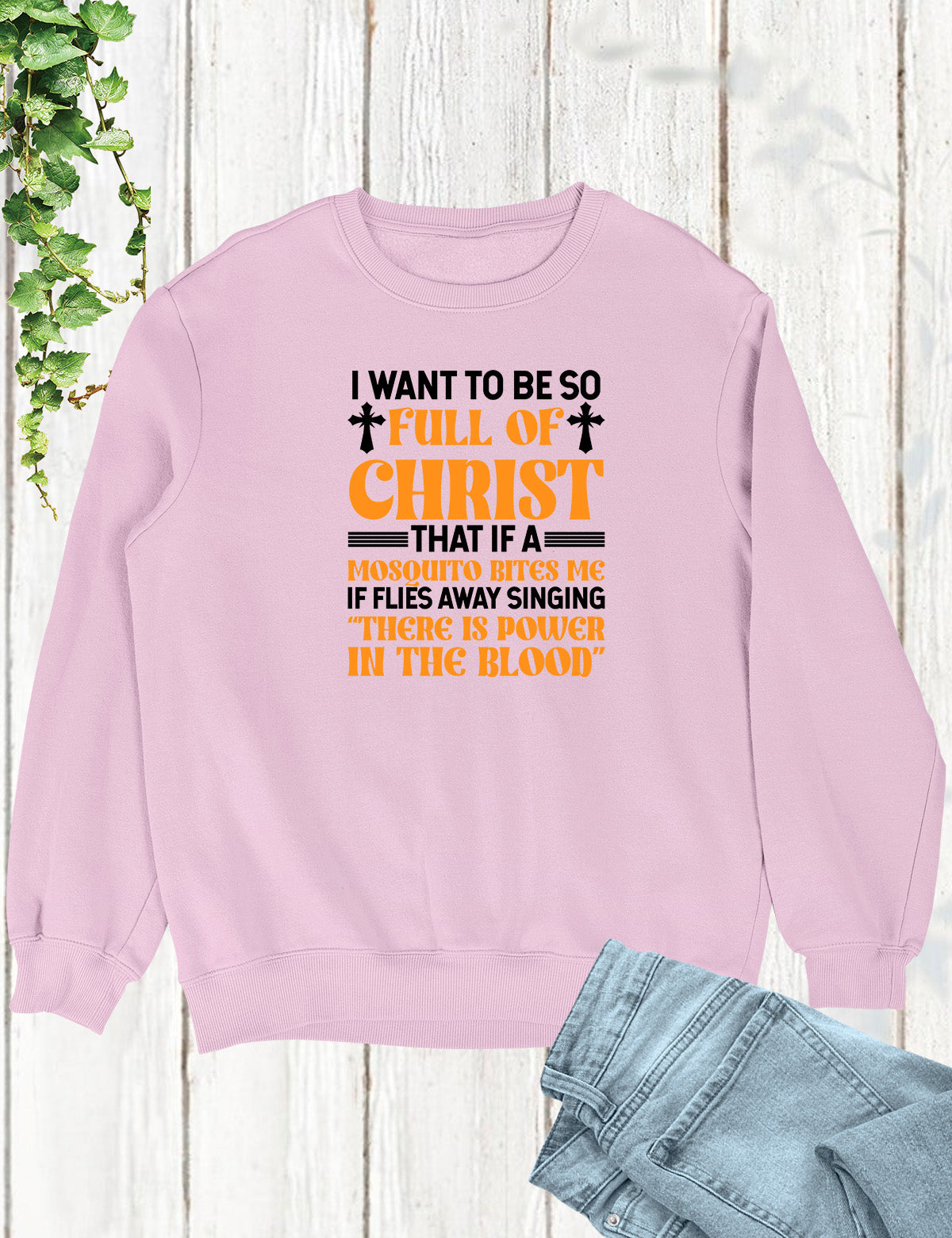 I Want To Be So Full Of Christ Power in The Blood SweatshirtsI Want To Be So Full Of Christ Power in The Blood Sweatshirts
