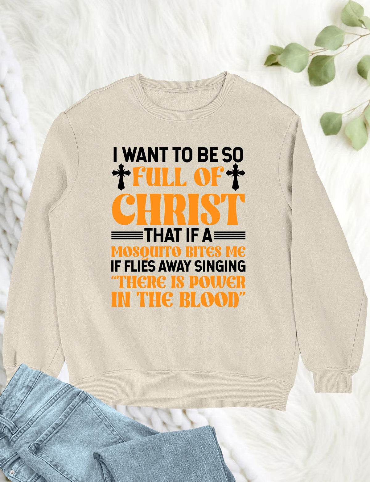 I Want To Be So Full Of Christ Power in The Blood Sweatshirts