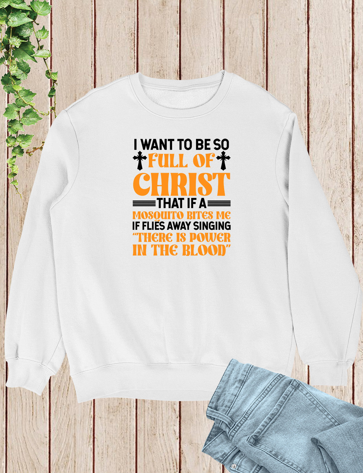 I Want To Be So Full Of Christ Power in The Blood Sweatshirt