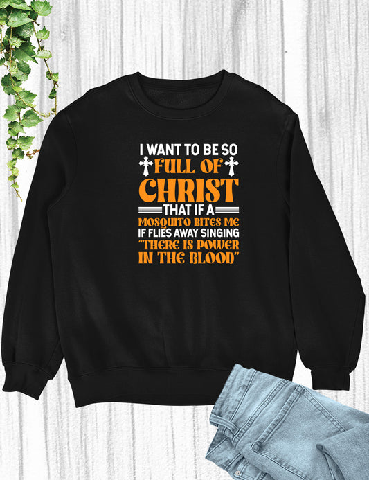 I Want To Be So Full Of Christ Power in The Blood Sweatshirt