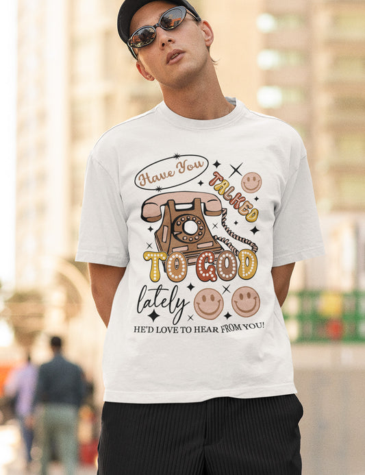 Have You Talked to God Lately T Shirt