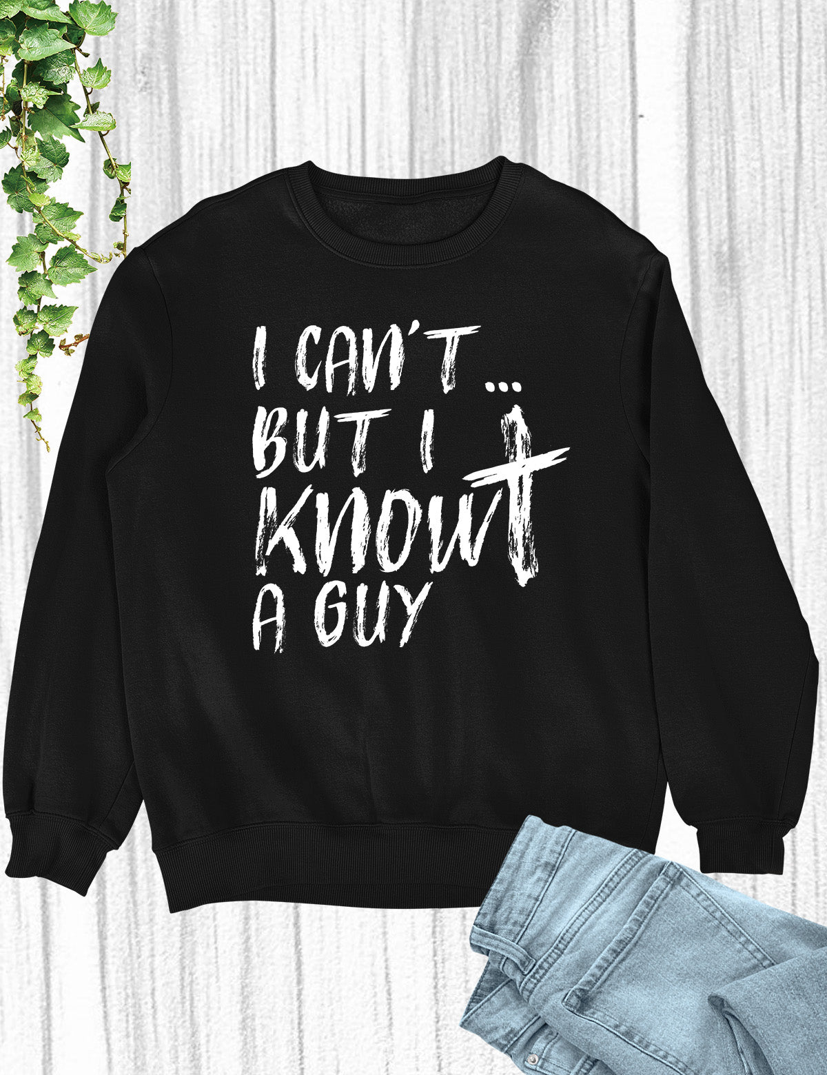I Can't But I know A Guy Christian Sweatshirt