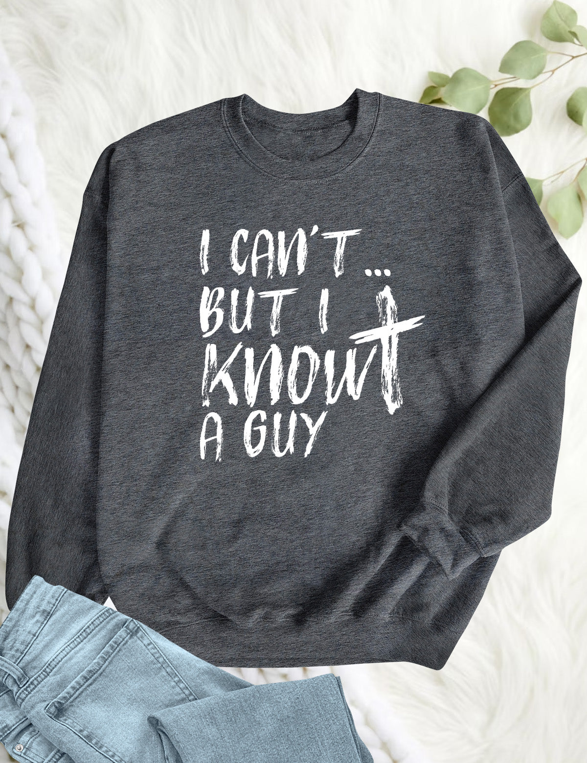 I Can't But I know A Guy Christian Sweatshirt