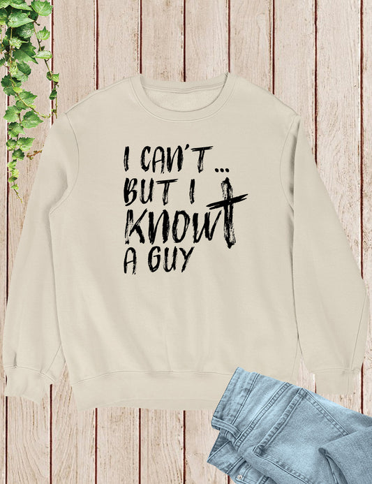 I Can't But I know A Guy Christian Sweatshirt