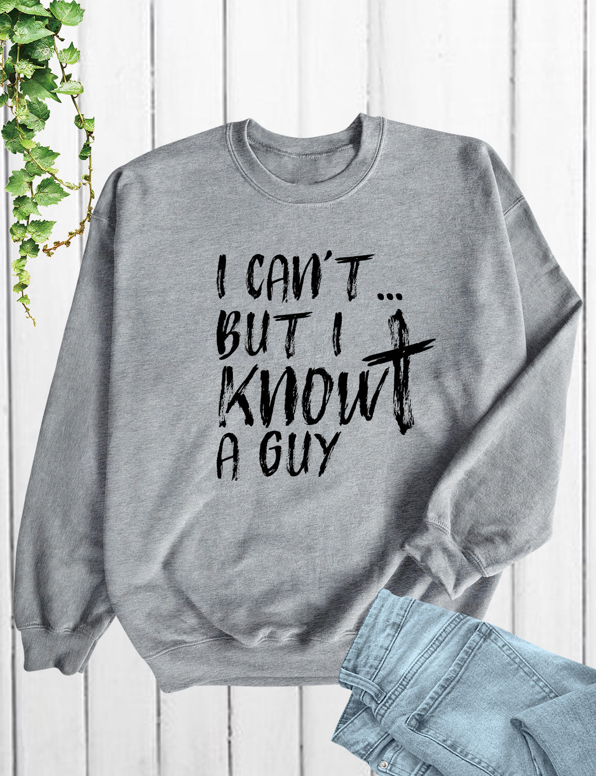 I Can't But I know A Guy Christian Sweatshirt